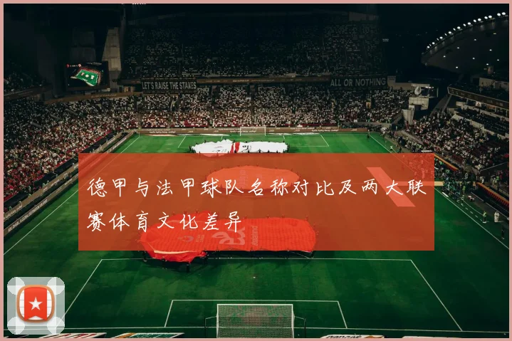 德甲与法甲球队名称对比及两大联赛体育文化差异