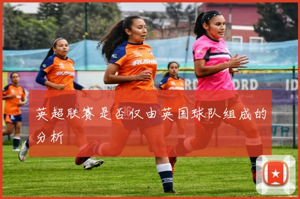 英超联赛是否仅由英国球队组成的分析