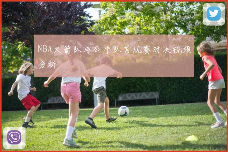 NBA火箭队与公牛队常规赛对决视频分析