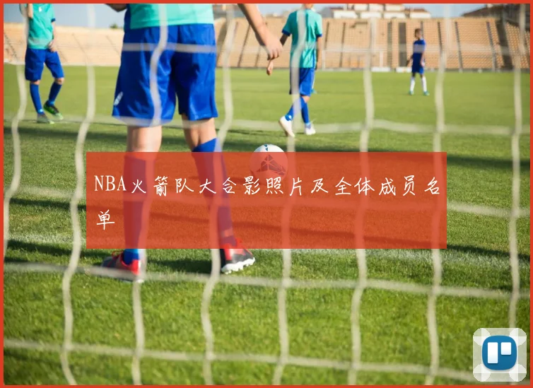 NBA火箭队大合影照片及全体成员名单