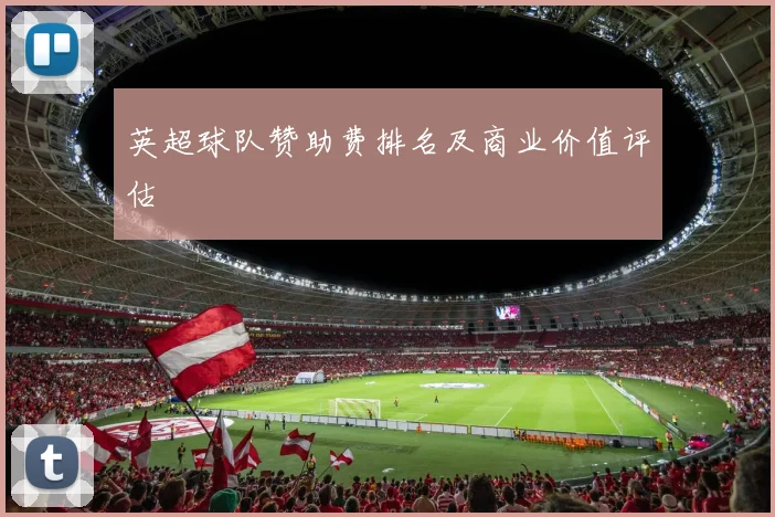 英超球队赞助费排名及商业价值评估